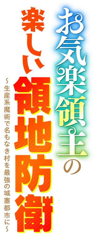 お気楽領主の楽しい領地防衛~生産系魔術で名もなき村を最強の城塞都市に~